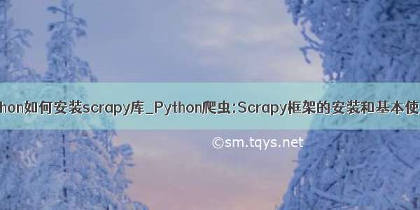 python如何安装scrapy库_Python爬虫:Scrapy框架的安装和基本使用