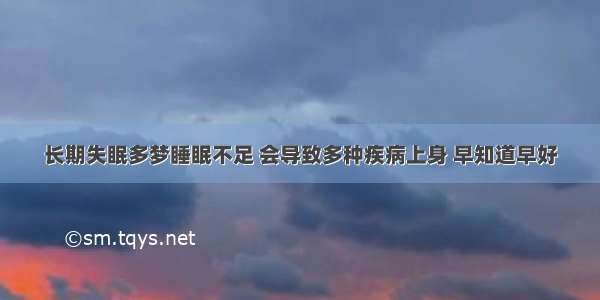 长期失眠多梦睡眠不足 会导致多种疾病上身 早知道早好