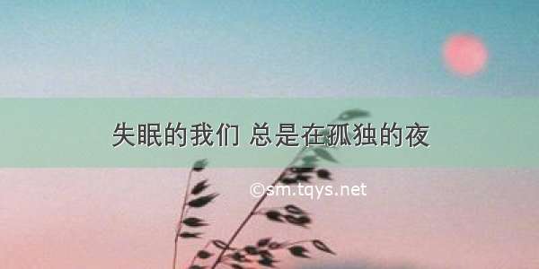 失眠的我们 总是在孤独的夜