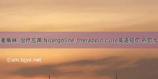 尼麦角林/治疗应用 Nicergoline/therapeutic use英语短句 例句大全