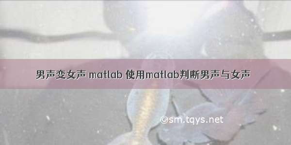 男声变女声 matlab 使用matlab判断男声与女声