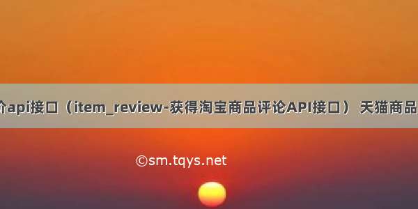 淘宝商品评价api接口（item_review-获得淘宝商品评论API接口） 天猫商品评论API接口