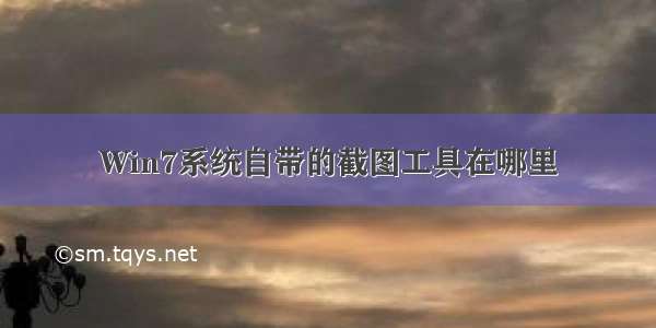 Win7系统自带的截图工具在哪里