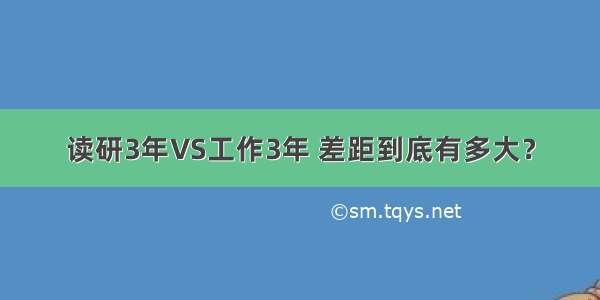 读研3年VS工作3年 差距到底有多大？