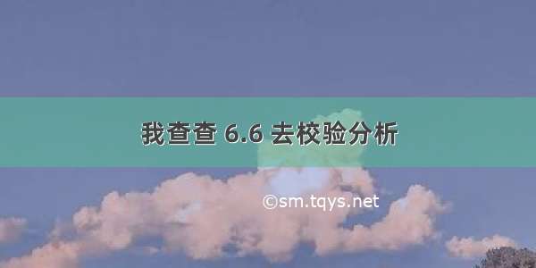 我查查 6.6 去校验分析