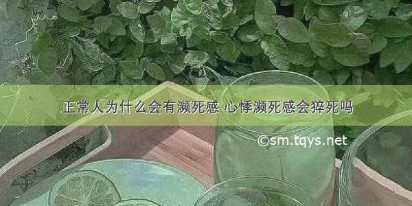 正常人为什么会有濒死感 心悸濒死感会猝死吗