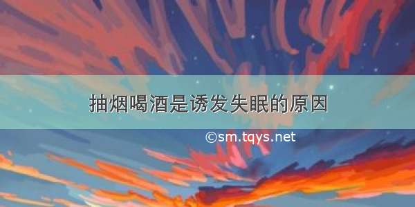 抽烟喝酒是诱发失眠的原因