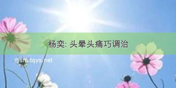 杨奕: 头晕头痛巧调治