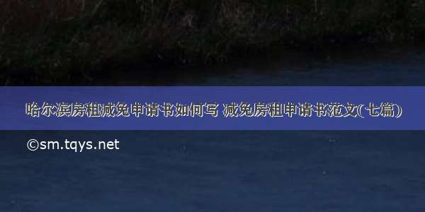 哈尔滨房租减免申请书如何写 减免房租申请书范文(七篇)