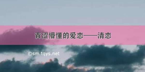 青涩懵懂的爱恋——清恋