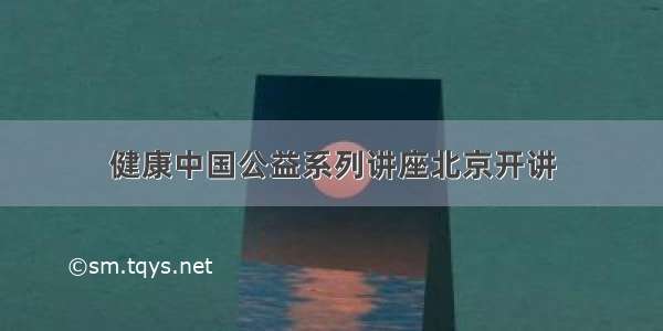 健康中国公益系列讲座北京开讲