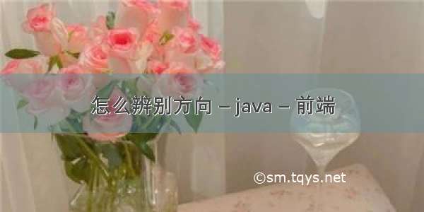 怎么辨别方向 – java – 前端