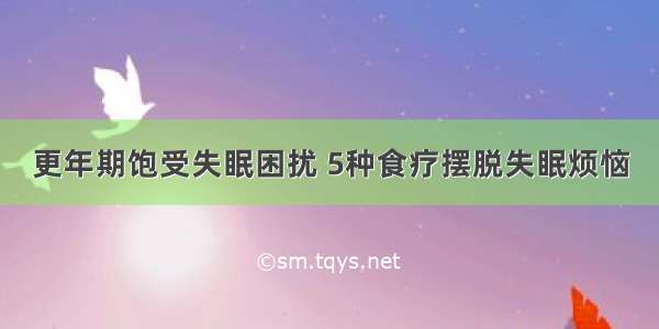 更年期饱受失眠困扰 5种食疗摆脱失眠烦恼