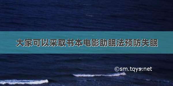 大家可以采取书本电影助眠法预防失眠