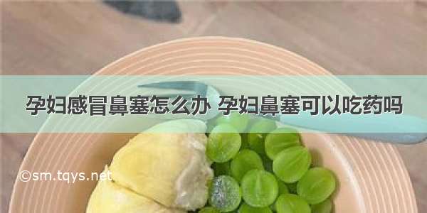 孕妇感冒鼻塞怎么办 孕妇鼻塞可以吃药吗