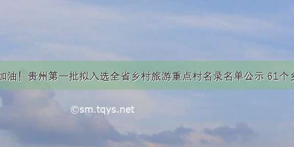 为家乡加油！贵州第一批拟入选全省乡村旅游重点村名录名单公示 61个乡村上榜