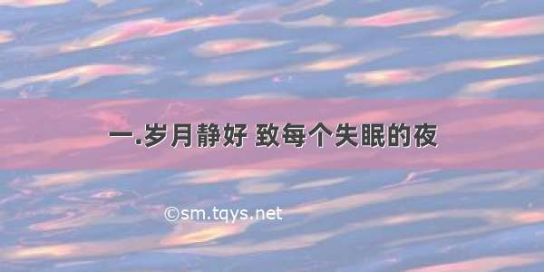 一.岁月静好 致每个失眠的夜