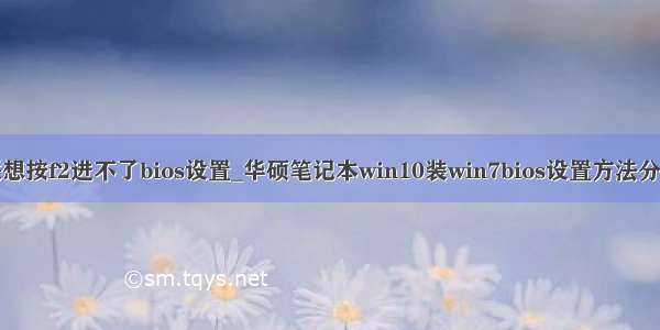 联想按f2进不了bios设置_华硕笔记本win10装win7bios设置方法分享