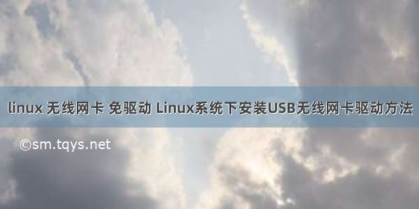 linux 无线网卡 免驱动 Linux系统下安装USB无线网卡驱动方法