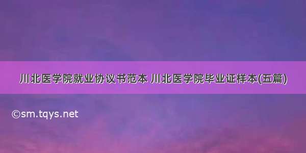 川北医学院就业协议书范本 川北医学院毕业证样本(五篇)