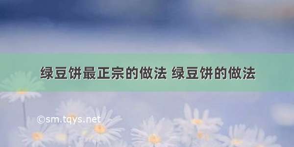 绿豆饼最正宗的做法 绿豆饼的做法