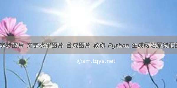 文字转图片 文字水印图片 合成图片 教你 Python 生成网站原创配图！