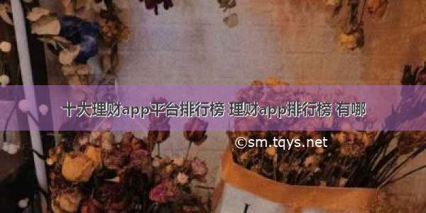 十大理财app平台排行榜 理财app排行榜 有哪