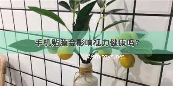 手机贴膜会影响视力健康吗？