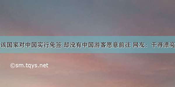 该国家对中国实行免签 却没有中国游客愿意前往 网友：干得漂亮