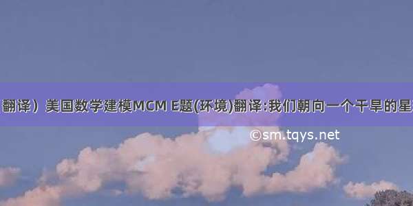 （翻译）美国数学建模MCM E题(环境)翻译:我们朝向一个干旱的星球？