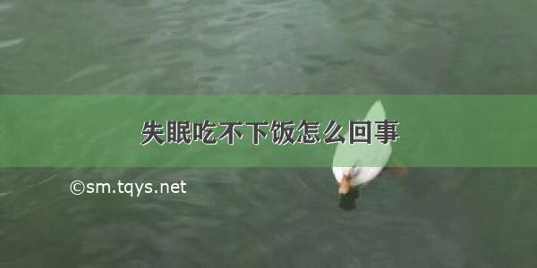 失眠吃不下饭怎么回事