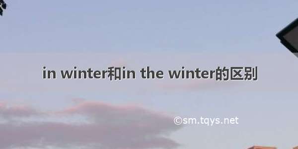 in winter和in the winter的区别