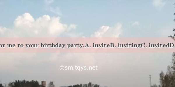 Thanks for me to your birthday party.A. inviteB. invitingC. invitedD. to invite