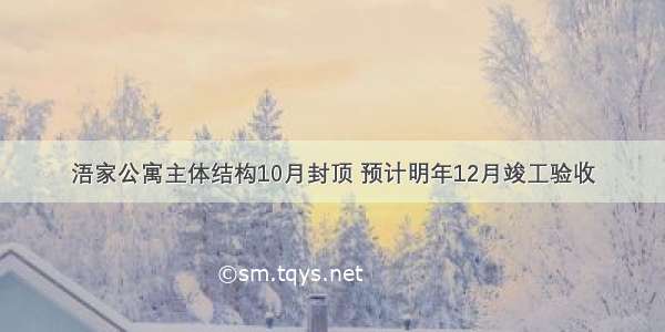 浯家公寓主体结构10月封顶 预计明年12月竣工验收