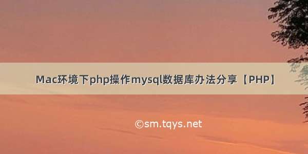 Mac环境下php操作mysql数据库办法分享【PHP】