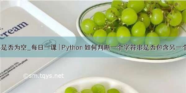 js判断字符串是否为空_每日一课 | Python 如何判断一个字符串是否包含另一个字符串？...