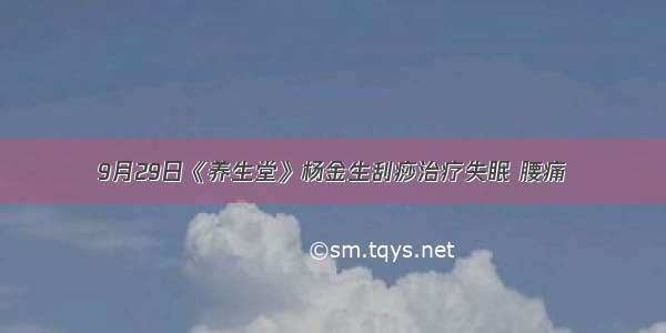 9月29日《养生堂》杨金生刮痧治疗失眠 腰痛