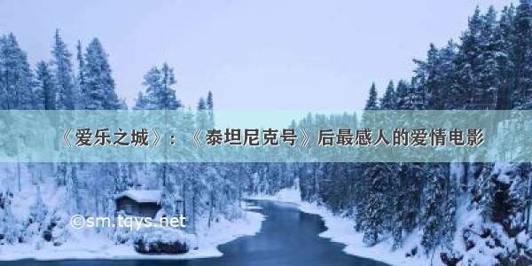 《爱乐之城》：《泰坦尼克号》后最感人的爱情电影