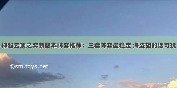 神超云顶之弈新版本阵容推荐：三套阵容最稳定 海盗胡的话可玩