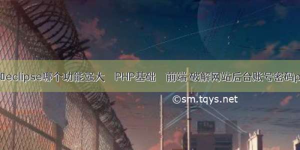 vs和eclipse哪个功能强大 – PHP基础 – 前端 破解网站后台账号密码php