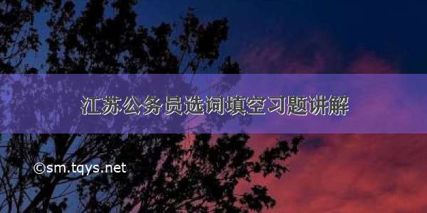 江苏公务员选词填空习题讲解