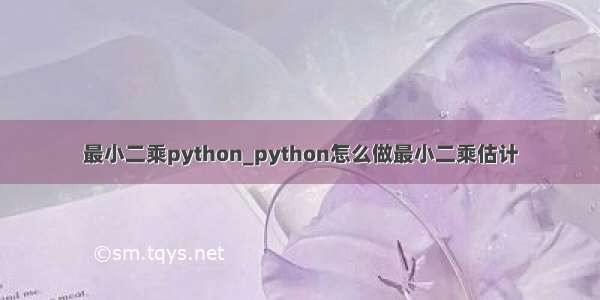 最小二乘python_python怎么做最小二乘估计