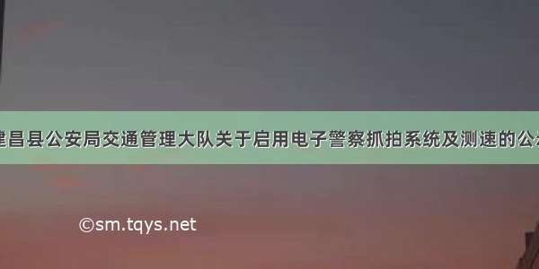 建昌县公安局交通管理大队关于启用电子警察抓拍系统及测速的公示