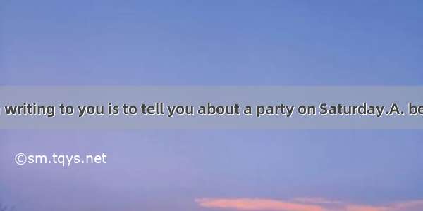 The reason I’m writing to you is to tell you about a party on Saturday.A. becauseB. whyC.