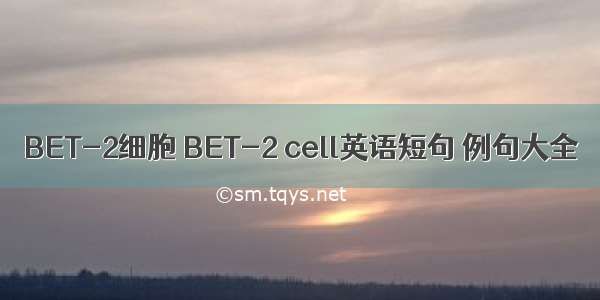 BET-2细胞 BET-2 cell英语短句 例句大全