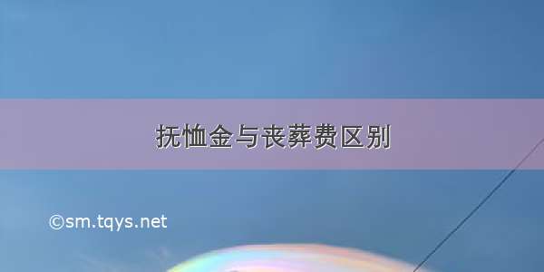 抚恤金与丧葬费区别