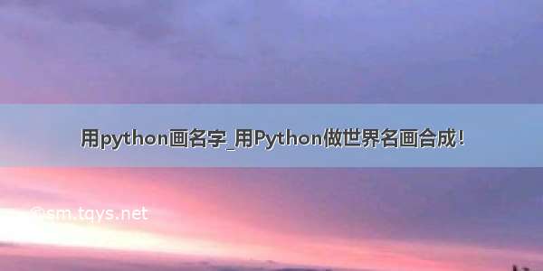 用python画名字_用Python做世界名画合成！