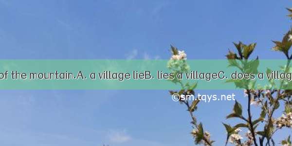 At the foot of the mountain.A. a village lieB. lies a villageC. does a village lieD. lyin