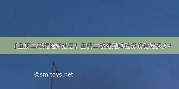 【重庆二级建造师挂靠】重庆二级建造师挂靠价格是多少?