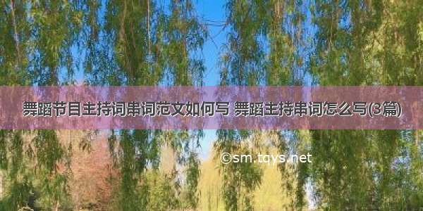 舞蹈节目主持词串词范文如何写 舞蹈主持串词怎么写(3篇)